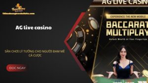 AG live casino - Sân chơi lý tưởng cho người đam mê cá cược