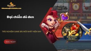 Đại chiến đỏ đen - Trải nghiệm game bài mới nhất hiện nay