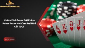 Khám Phá Game Bài Poker Poker Texas Hold'em Tại Nhà Cái TDCT