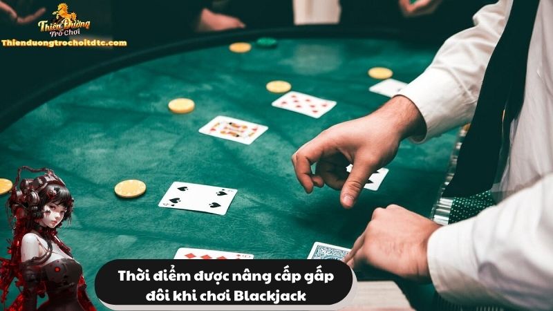 Thời điểm được nâng cấp gấp đôi khi chơi Blackjack