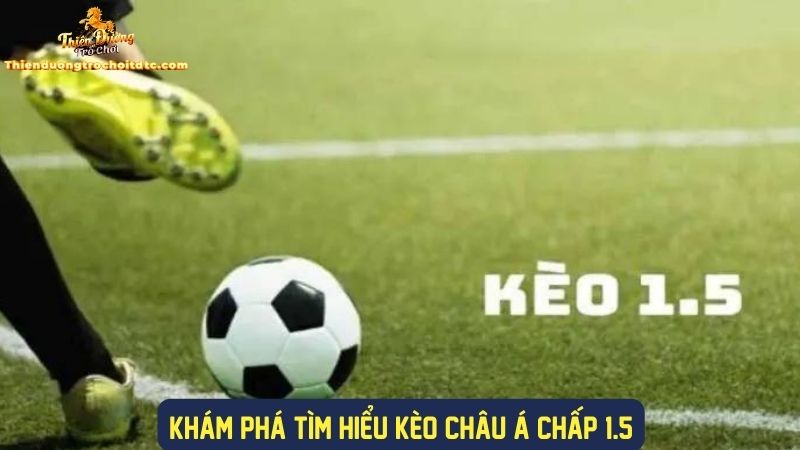 Tìm hiểu về loại kèo chấp 1.5